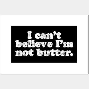 I can't believe I'm not butter.  [Faded] Posters and Art